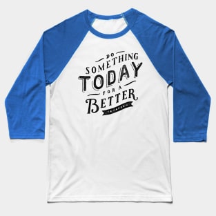 Oscar Wilde Quote - Do Something Today for a Better Tomorrow Baseball T-Shirt